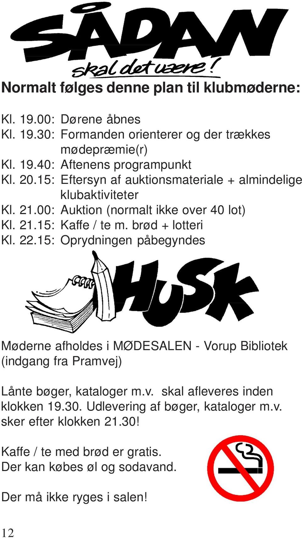 15: Oprydningen påbegyndes Møderne afholdes i MØDESALEN - Vorup Bibliotek (indgang fra Pramvej) Lånte bøger, kataloger m.v. skal afleveres inden klokken 19.30.