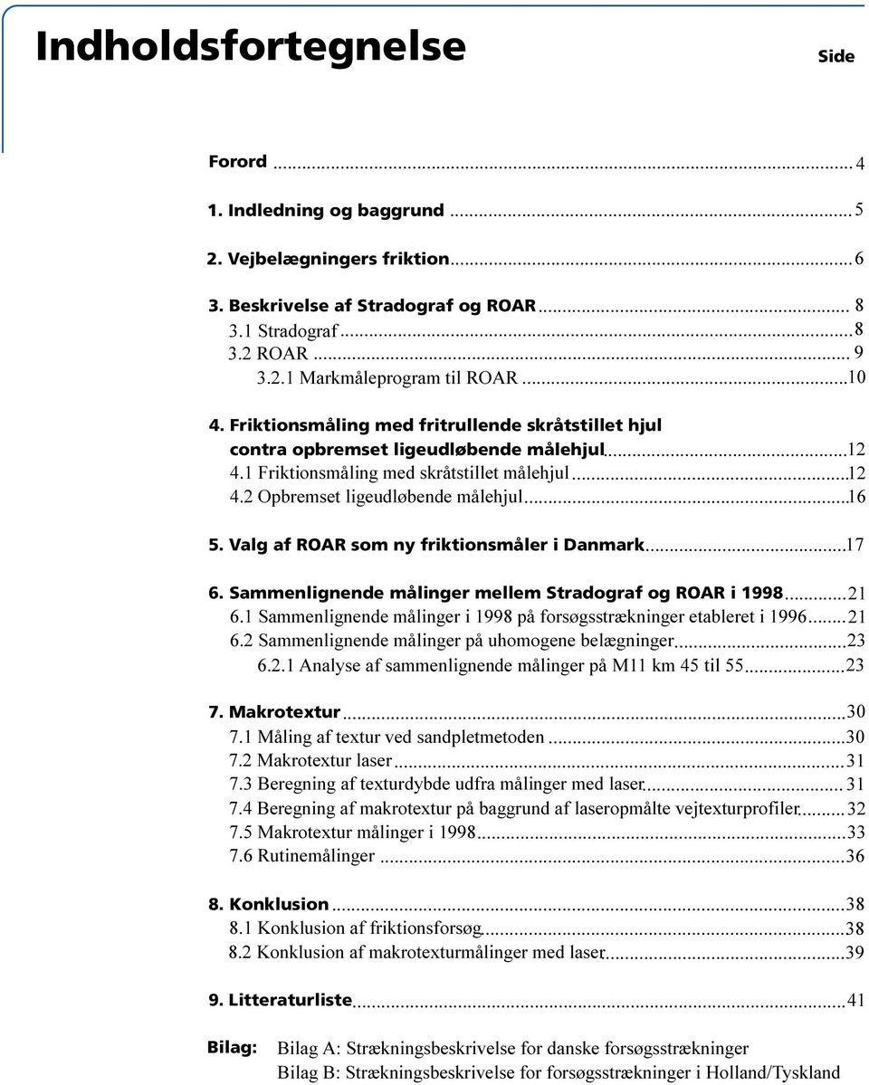 Valg af ROAR som ny friktionsmåler i Danmark...17 6. Sammenlignende målinger mellem Stradograf og ROAR i 1998...21 6.1 Sammenlignende målinger i 1998 på forsøgsstrækninger etableret i 1996...21 6.2 Sammenlignende målinger på uhomogene belægninger.