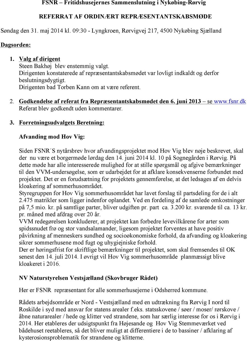 2. Godkendelse af referat fra Repræsentantskabsmødet den 6. juni 2013 se www.fsnr.dk Referat blev godkendt uden kommentarer. 3.