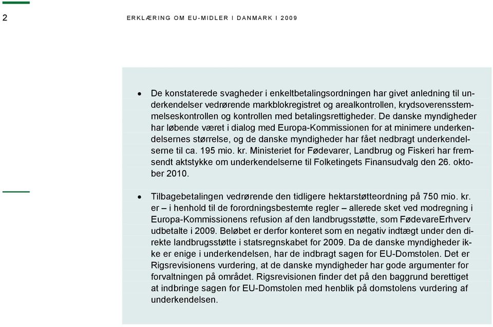 De danske myndigheder har løbende været i dialog med Europa-Kommissionen for at minimere underkendelsernes størrelse, og de danske myndigheder har fået nedbragt underkendelserne til ca. 195 mio. kr.