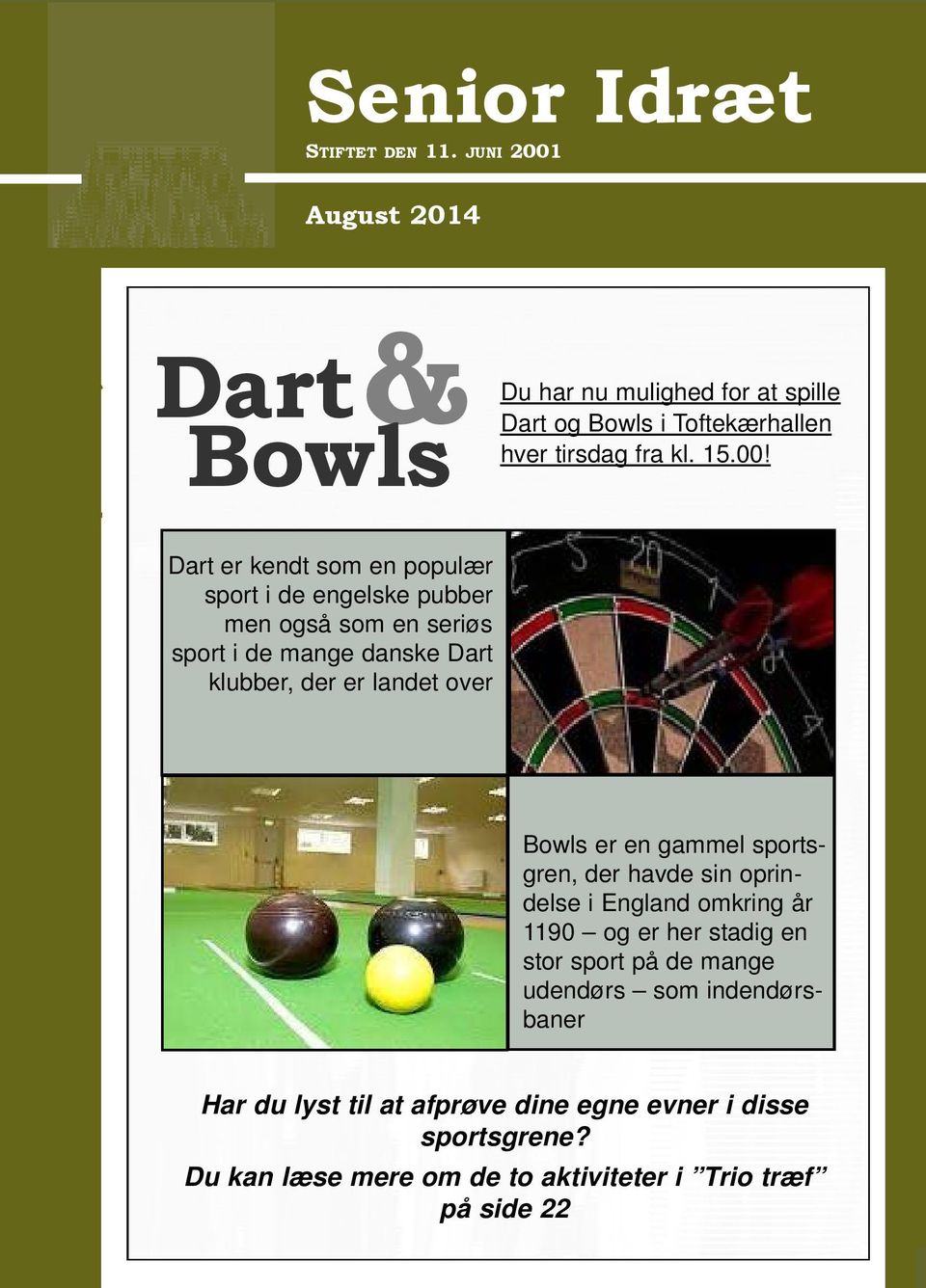 August 2014 Dart& Bowls Du har nu mulighed for at spille Dart og Bowls i Toftekærhallen hver tirsdag fra kl. 15.00!