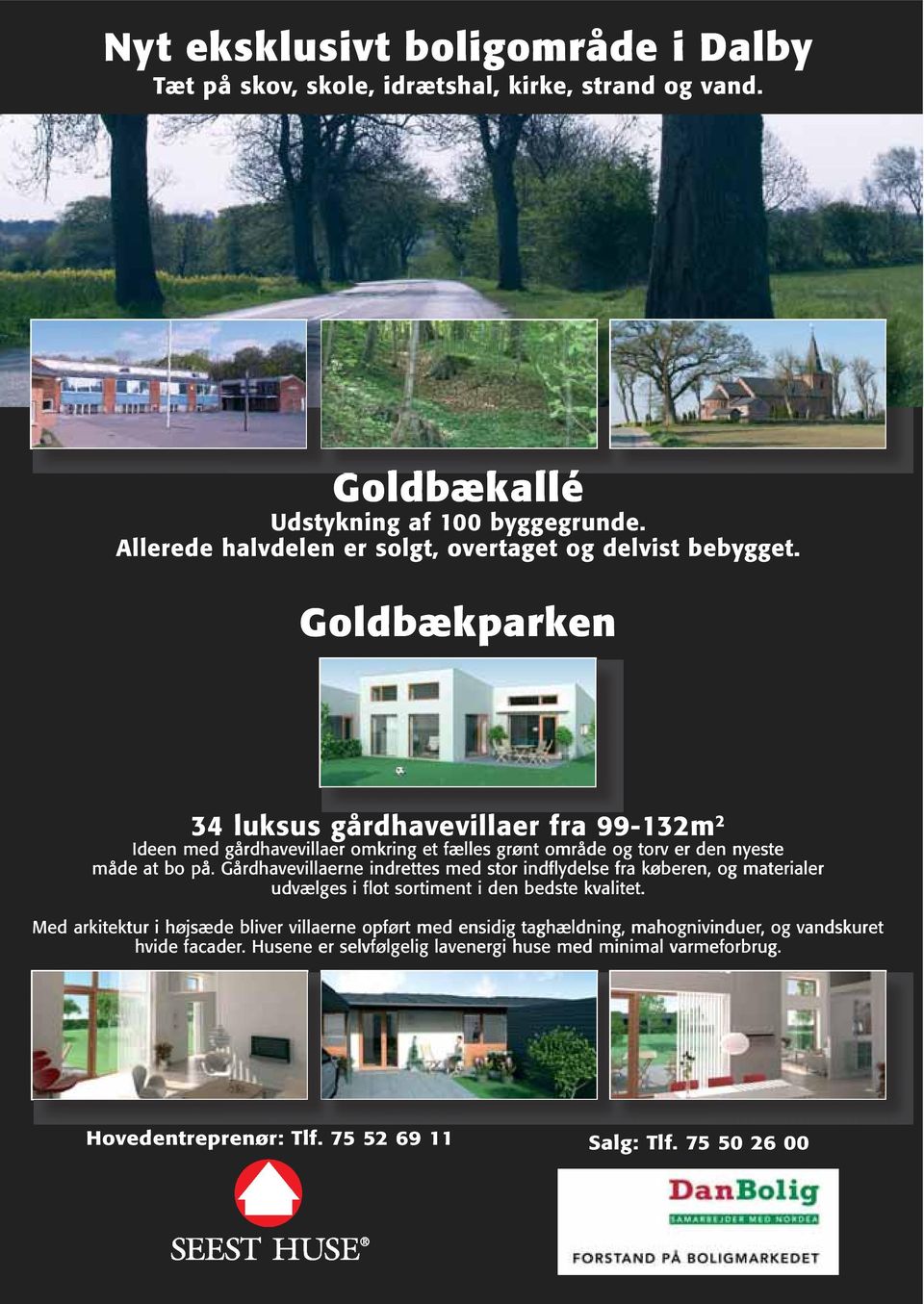 Goldbækparken 34 luksus gårdhavevillaer villaer fra 99-132m 2 Ideen med gårdhavevillaer omkring et fælles les grønt område og torv er den nyeste måde at bo på.