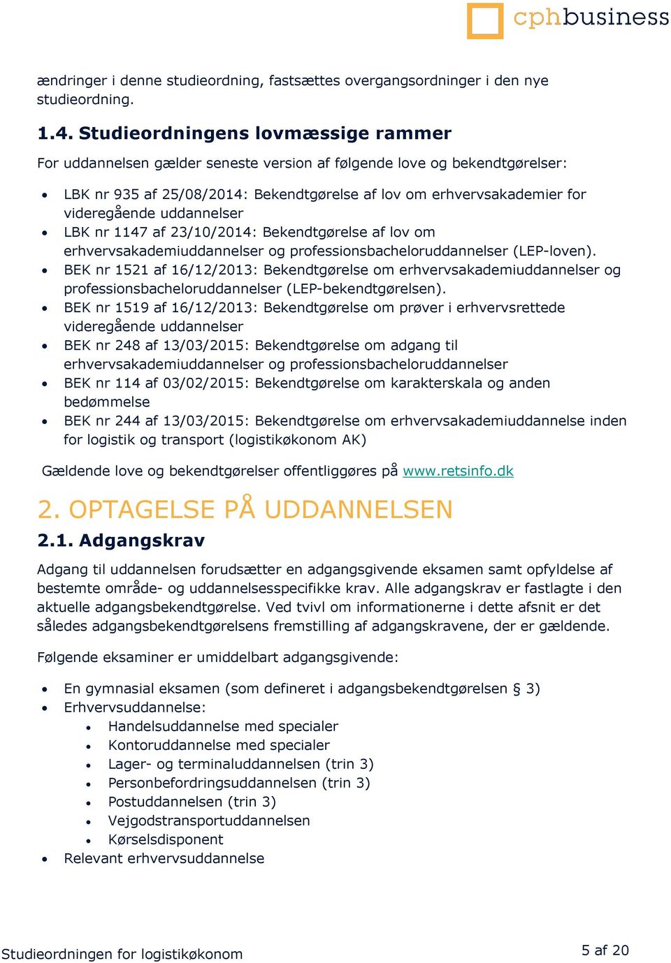 uddannelser LBK nr 1147 af 23/10/2014: Bekendtgørelse af lov om erhvervsakademiuddannelser og professionsbacheloruddannelser (LEP-loven).