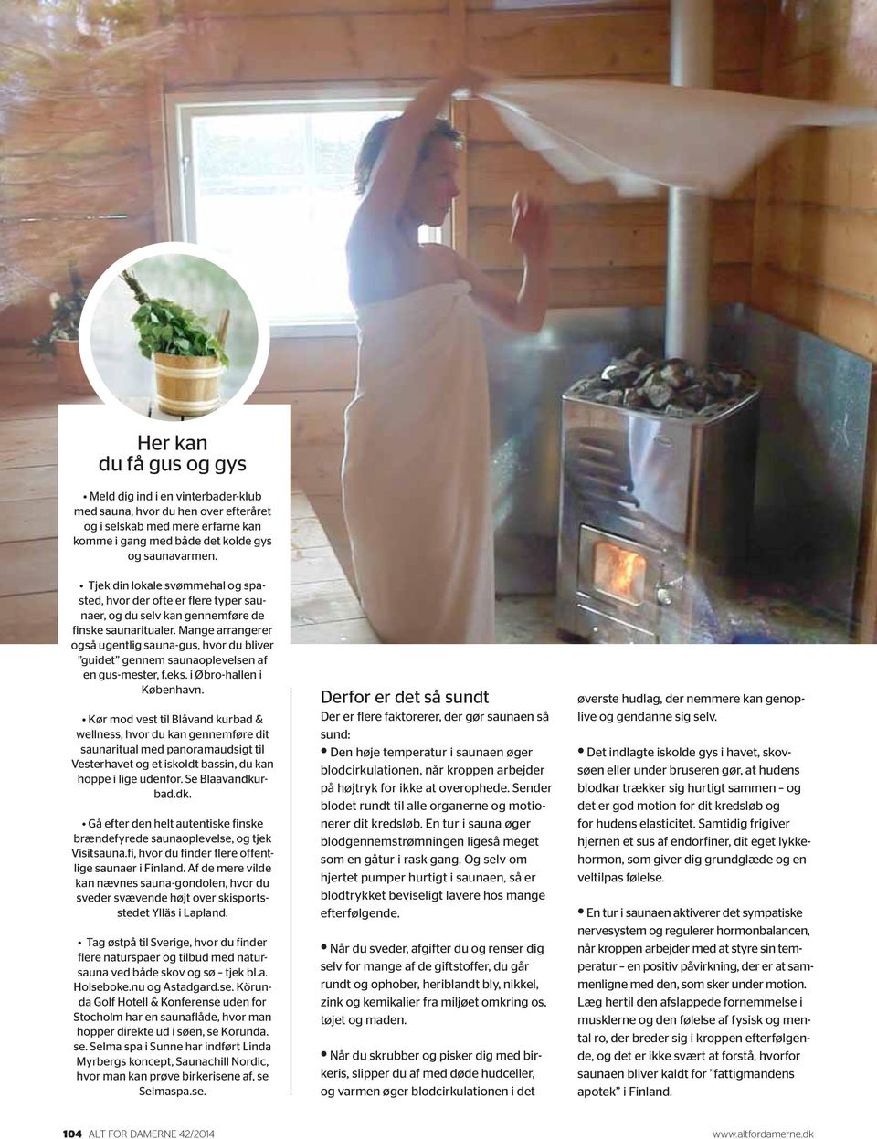Mange arrangerer også ugentlig sauna-gus, hvor du bliver guidet gennem saunaoplevelsen af en gus-mester, f.eks. i Øbro-hallen i København.