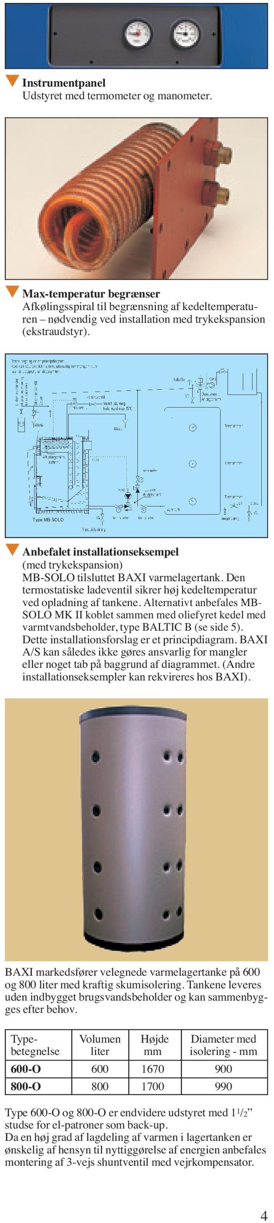 Alternativt anbefales MB- SOLO MK II koblet sammen med oliefyret kedel med varmtvandsbeholder, type BALTIC B (se side 5). Dette installationsforslag er et principdiagram.