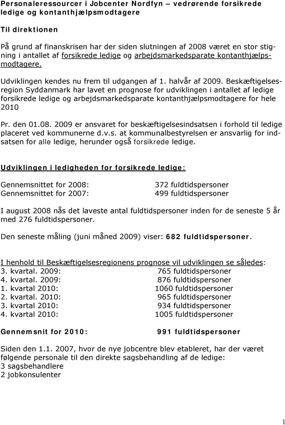 Beskæftigelsesregion Syddanmark har lavet en prognose for udviklingen i antallet af ledige forsikrede ledige og arbejdsmarkedsparate kontanthjælpsmodtagere for hele 2010 Pr. den 01.08.
