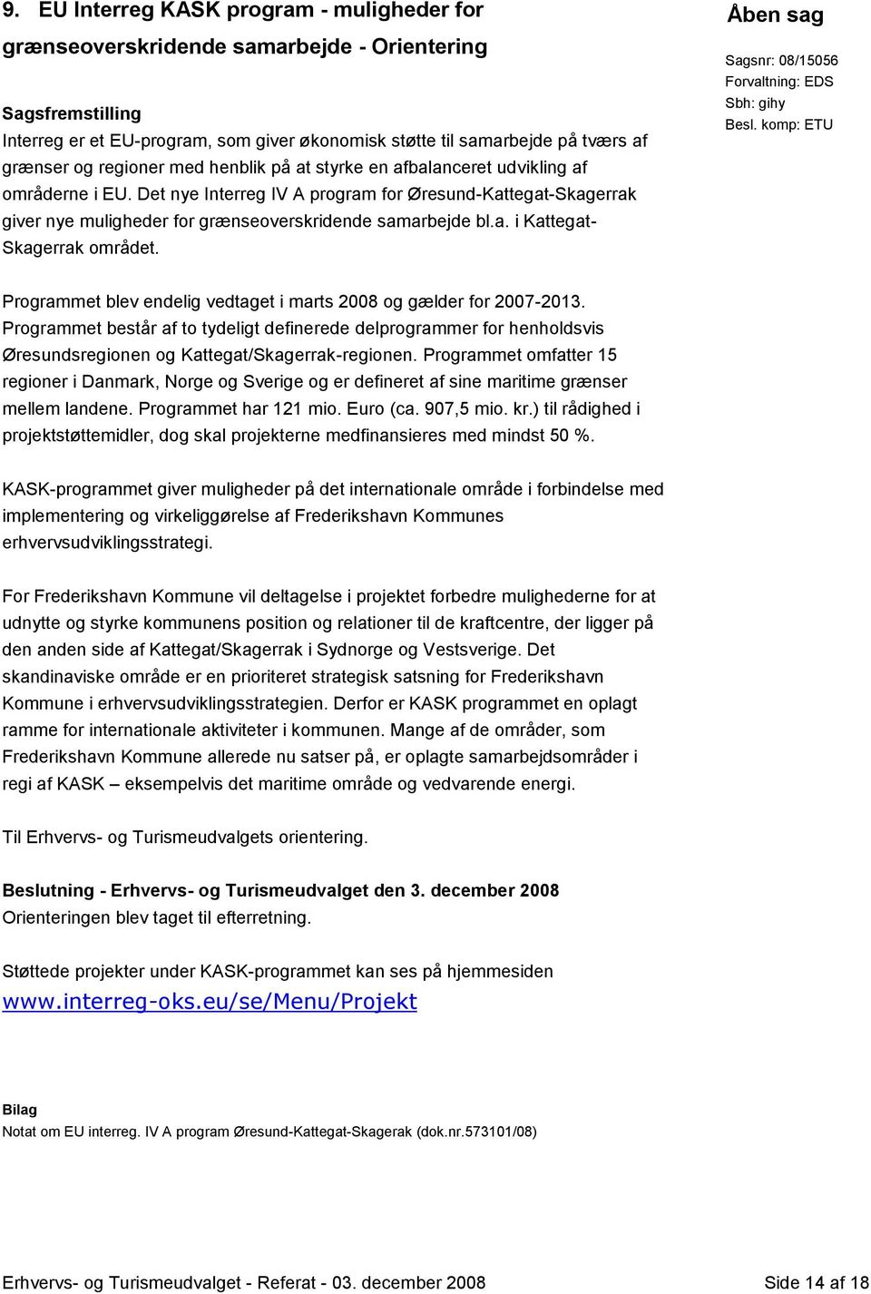 a. i Kattegat- Skagerrak området. Sagsnr: 08/15056 Sbh: gihy Programmet blev endelig vedtaget i marts 2008 og gælder for 2007-2013.