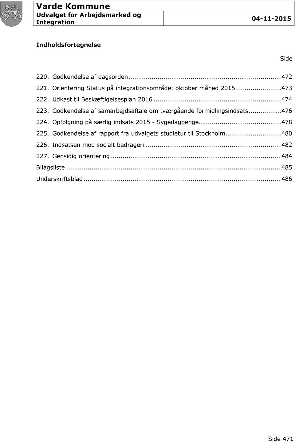 Godkendelse af samarbejdsaftale om tværgående formidlingsindsats...476 224. Opfølgning på særlig indsats 2015 - Sygedagpenge...478 225.