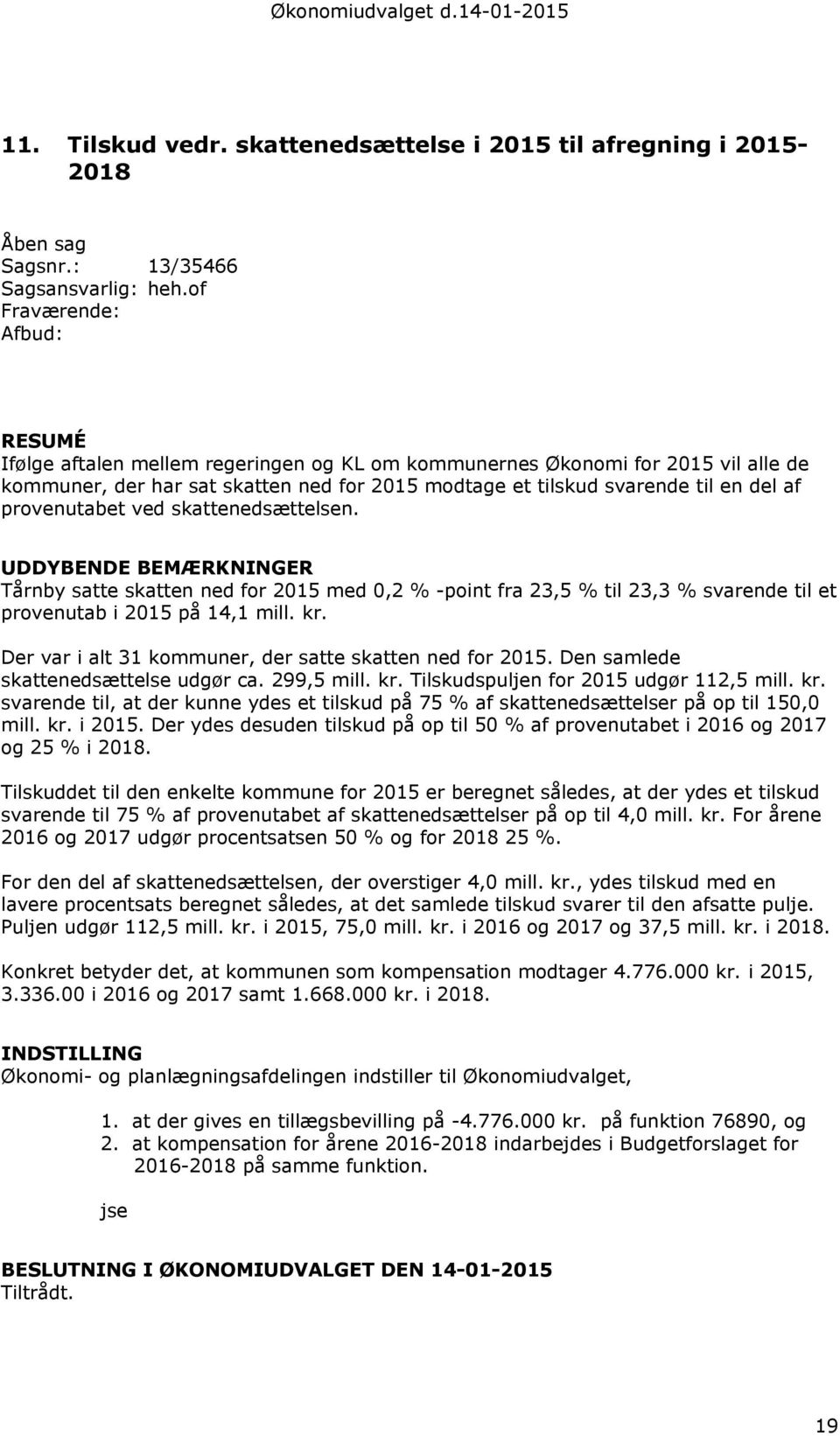 skattenedsættelsen. UDDYBENDE BEMÆRKNINGER Tårnby satte skatten ned for 2015 med 0,2 % -point fra 23,5 % til 23,3 % svarende til et provenutab i 2015 på 14,1 mill. kr.