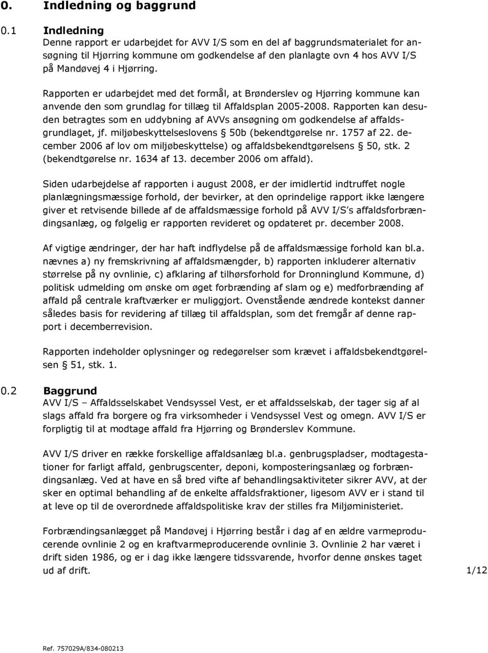 Rapporten er udarbejdet med det formål, at Brønderslev og Hjørring kommune kan anvende den som grundlag for tillæg til Affaldsplan 2005-2008.