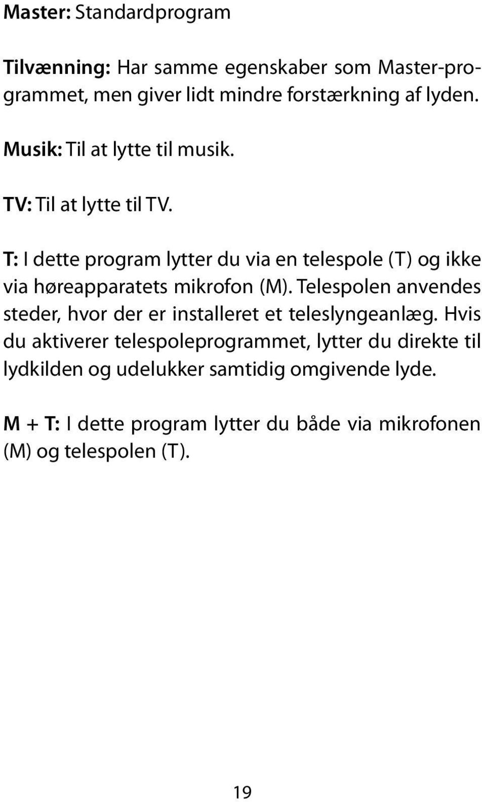 T: I dette program lytter du via en telespole (T) og ikke via høreapparatets mikrofon (M).