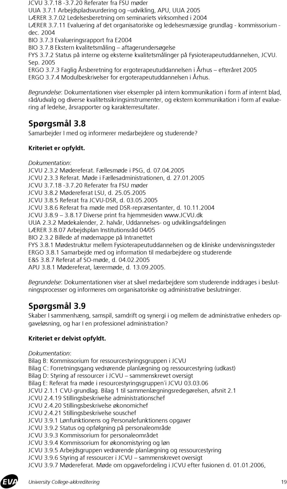 2005 ERGO 3.7.3 Faglig Årsberetning for ergoterapeutuddannelsen i Århus efteråret 2005 ERGO 3.7.4 Modulbeskrivelser for ergoterapeutuddannelsen i Århus.