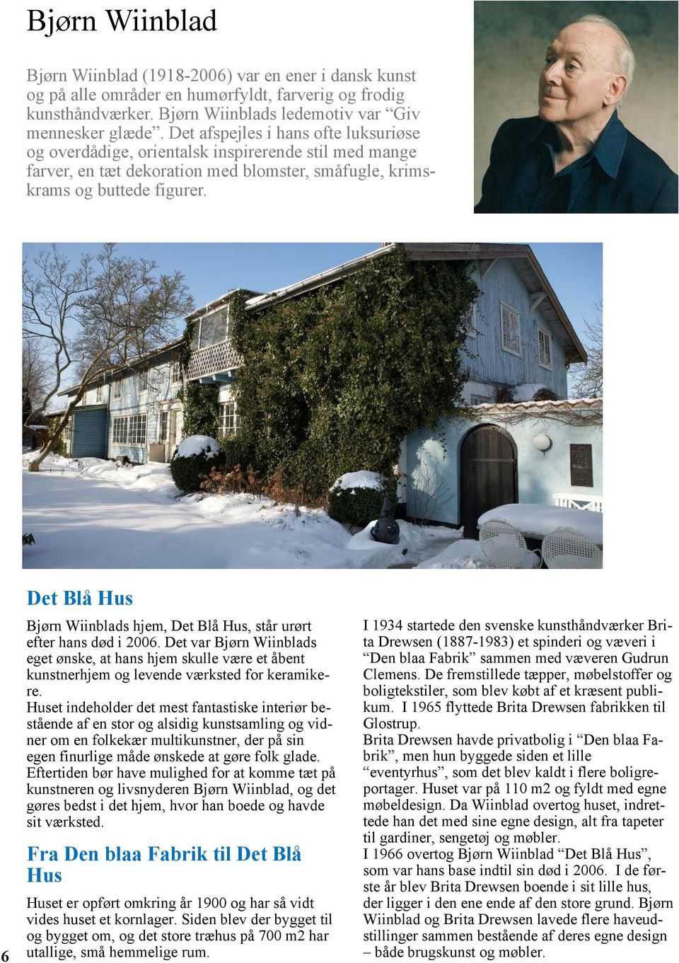 6 Det Blå Hus Bjørn Wiinblads hjem, Det Blå Hus, står urørt efter hans død i 2006.