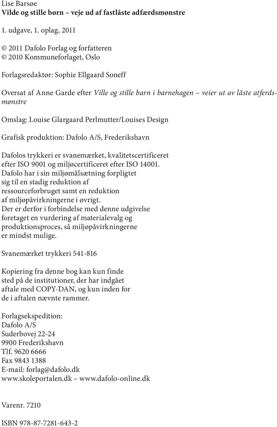 atferdsmønstre Omslag: Louise Glargaard Perlmutter/Louises Design Grafisk produktion: Dafolo A/S, Frederikshavn Dafolos trykkeri er svanemærket, kvalitetscertificeret efter ISO 9001 og