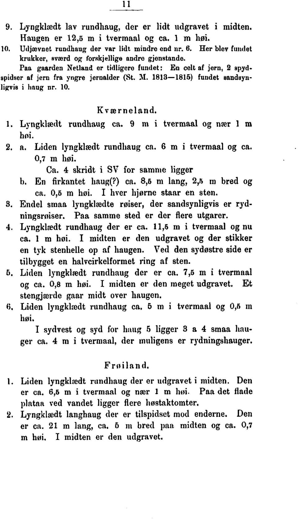 1818-1815) fundet sandeynlivie i linug nr. 10. Kvterneland. 1. Lyngkledt rundhaug ca. 9 ni i tvermaal og nar 1 m hoi. 2. n. Liden lyngklædt rundliaug cn. 6 m i tvermaal og ca. 0,7 m hei. Ca.