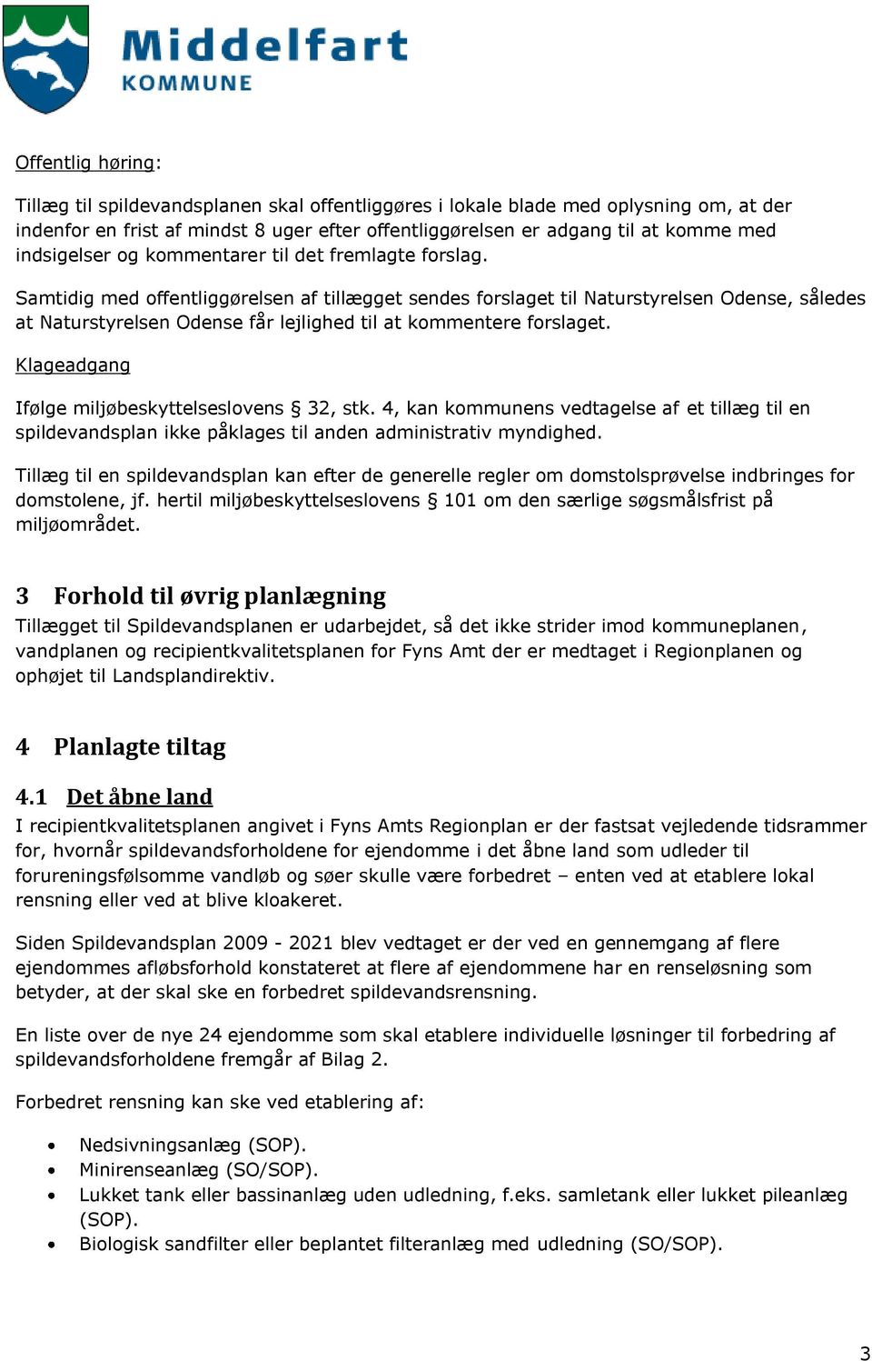 Samtidig med offentliggørelsen af tillægget sendes forslaget til Naturstyrelsen Odense, således at Naturstyrelsen Odense får lejlighed til at kommentere forslaget.