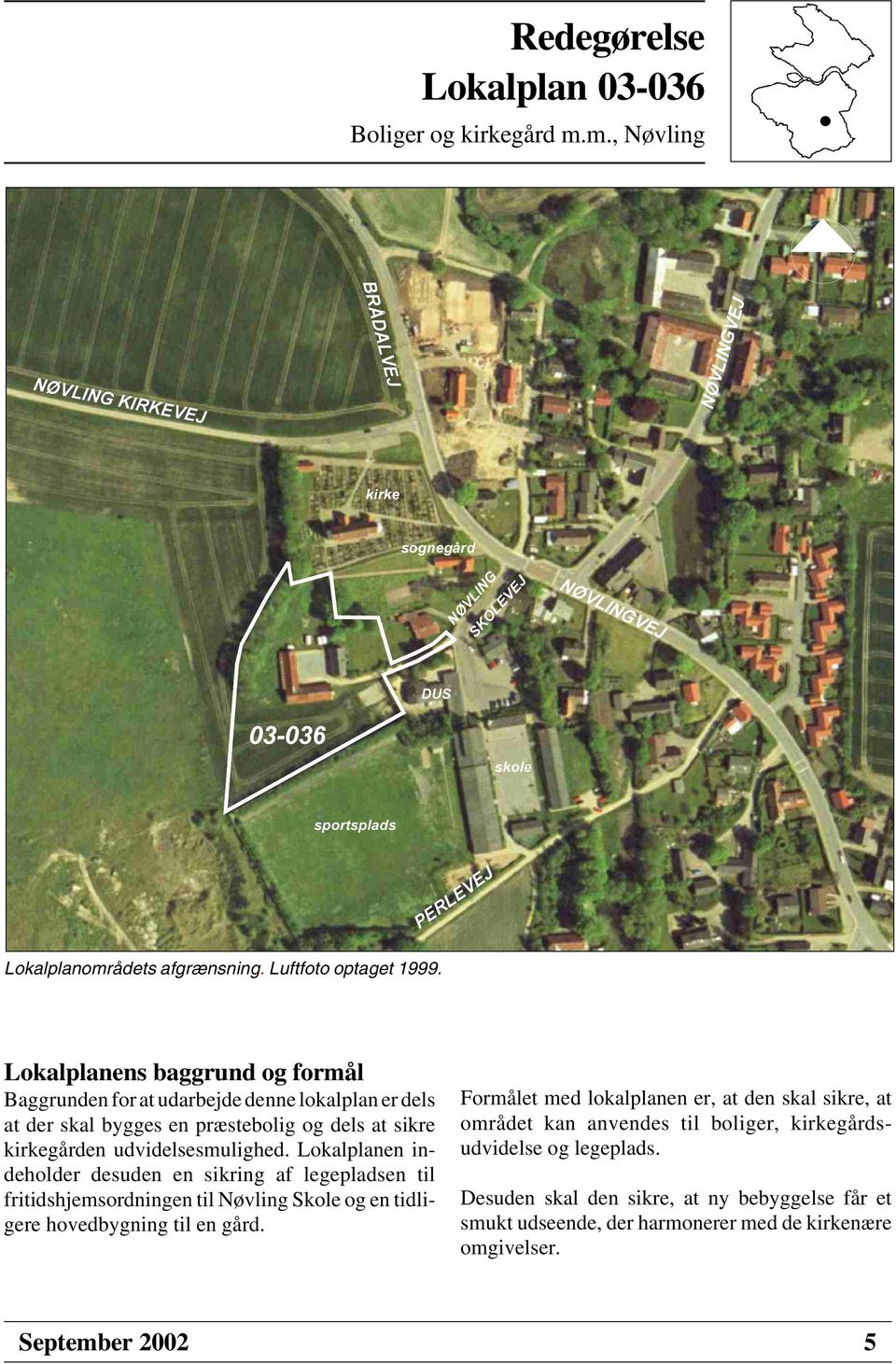 Lokalplanen indeholder desuden en sikring af legepladsen til fritidshjemsordningen til Nøvling Skole og en tidligere hovedbygning til en gård.