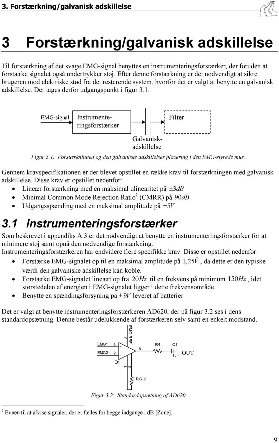 Der tages derfor udgangspunkt i figur 3.1. EMG-signal Filter Instrumenteringsforstærker Galvaniskadskillelse Figur 3.1: Forstærkningen og den galvaniske adskillelses placering i den EMG-styrede mus.