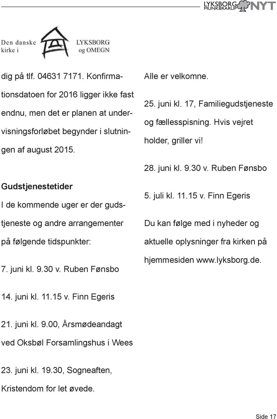 Ruben Fønsbo Gudstjenestetider I de kommende uger er der gudstjeneste og andre arrangementer på følgende tidspunkter: 7. juni kl. 9.30 v. Ruben Fønsbo 5. juli kl. 11.15 v.