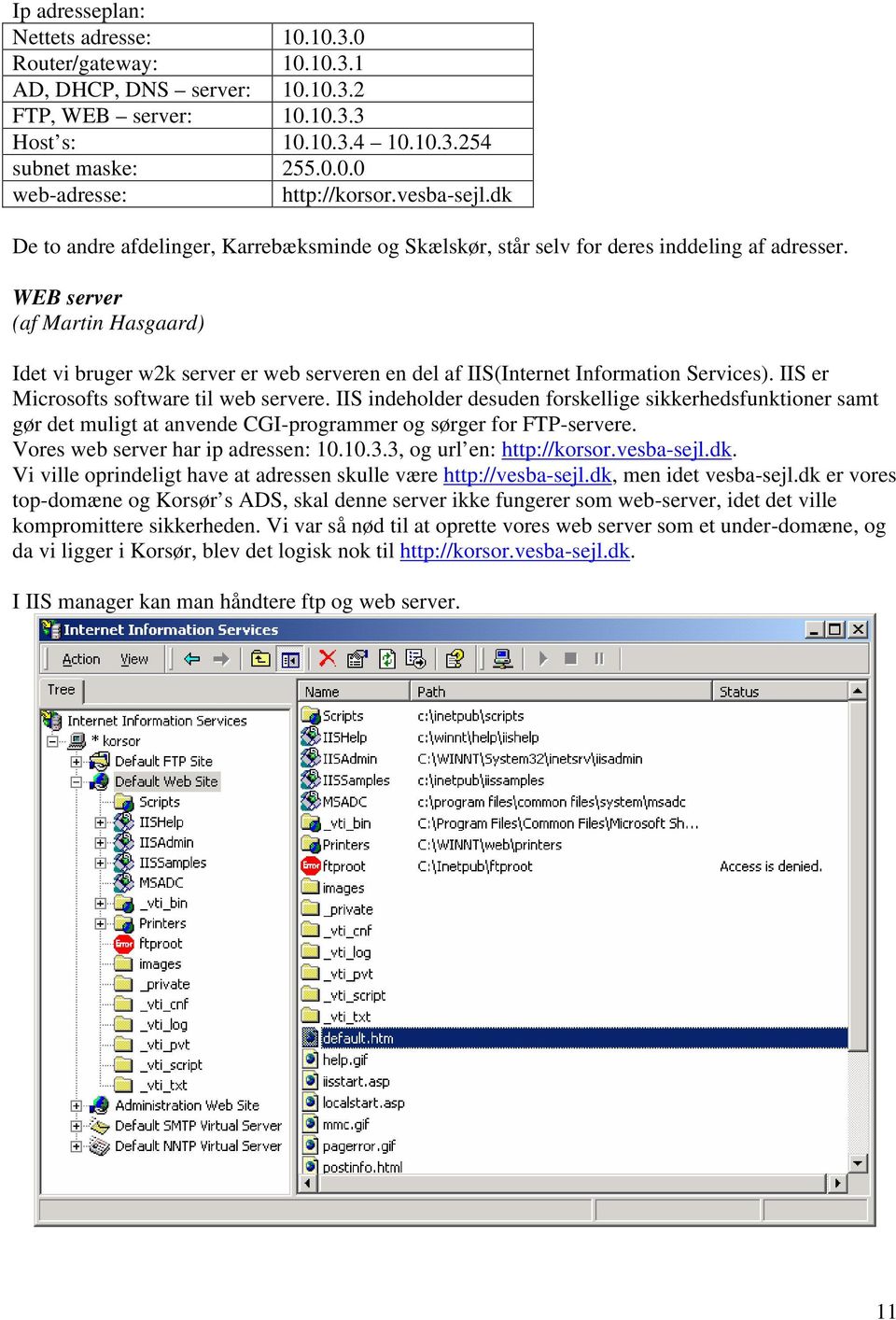 WEB server (af Martin Hasgaard) Idet vi bruger w2k server er web serveren en del af IIS(Internet Information Services). IIS er Microsofts software til web servere.