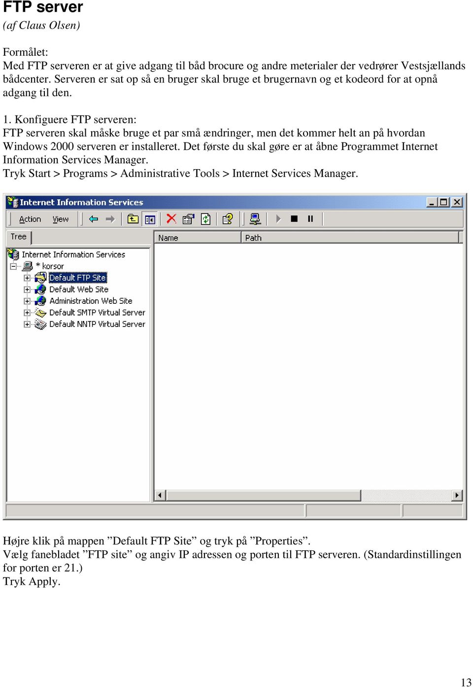 Konfiguere FTP serveren: FTP serveren skal måske bruge et par små ændringer, men det kommer helt an på hvordan Windows 2000 serveren er installeret.