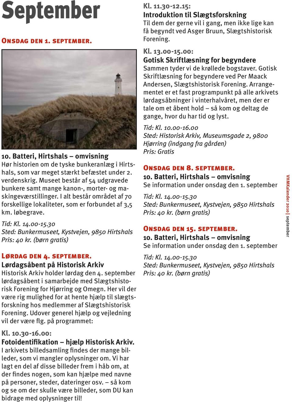september. Lørdagsåbent på Historisk Arkiv Historisk Arkiv holder lørdag den 4. september lørdagsåbent i samarbejde med Slægtshistorisk Forening for Hjørring og Omegn.