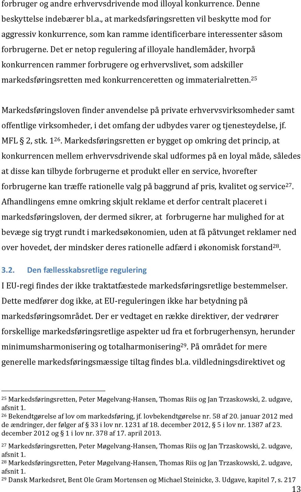 25 Markedsføringslovenfinderanvendelsepåprivateerhvervsvirksomhedersamt offentligevirksomheder,idetomfangderudbydesvarerogtjenesteydelse,jf. MFL 2,stk.1 26.