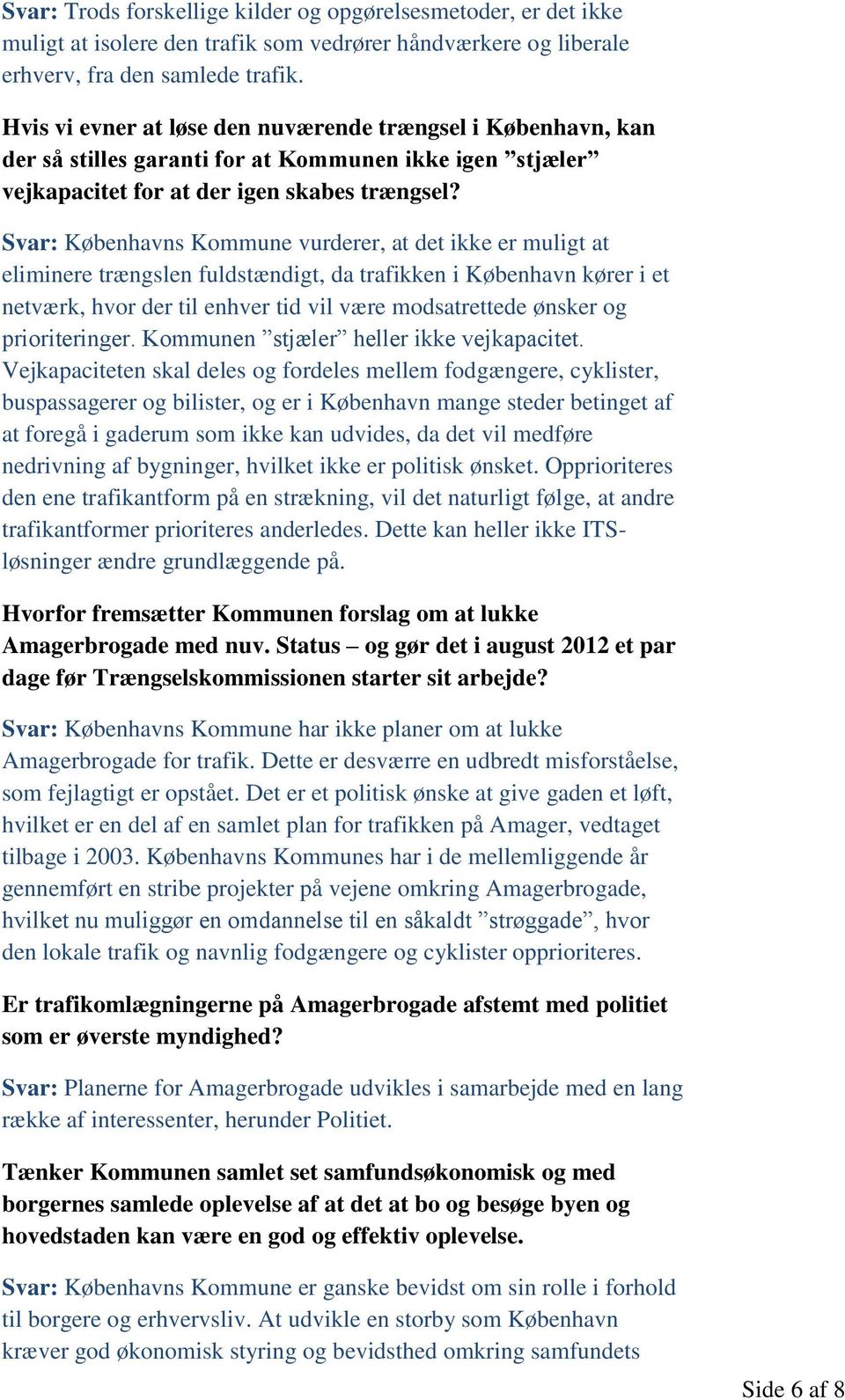Svar: Københavns Kommune vurderer, at det ikke er muligt at eliminere trængslen fuldstændigt, da trafikken i København kører i et netværk, hvor der til enhver tid vil være modsatrettede ønsker og