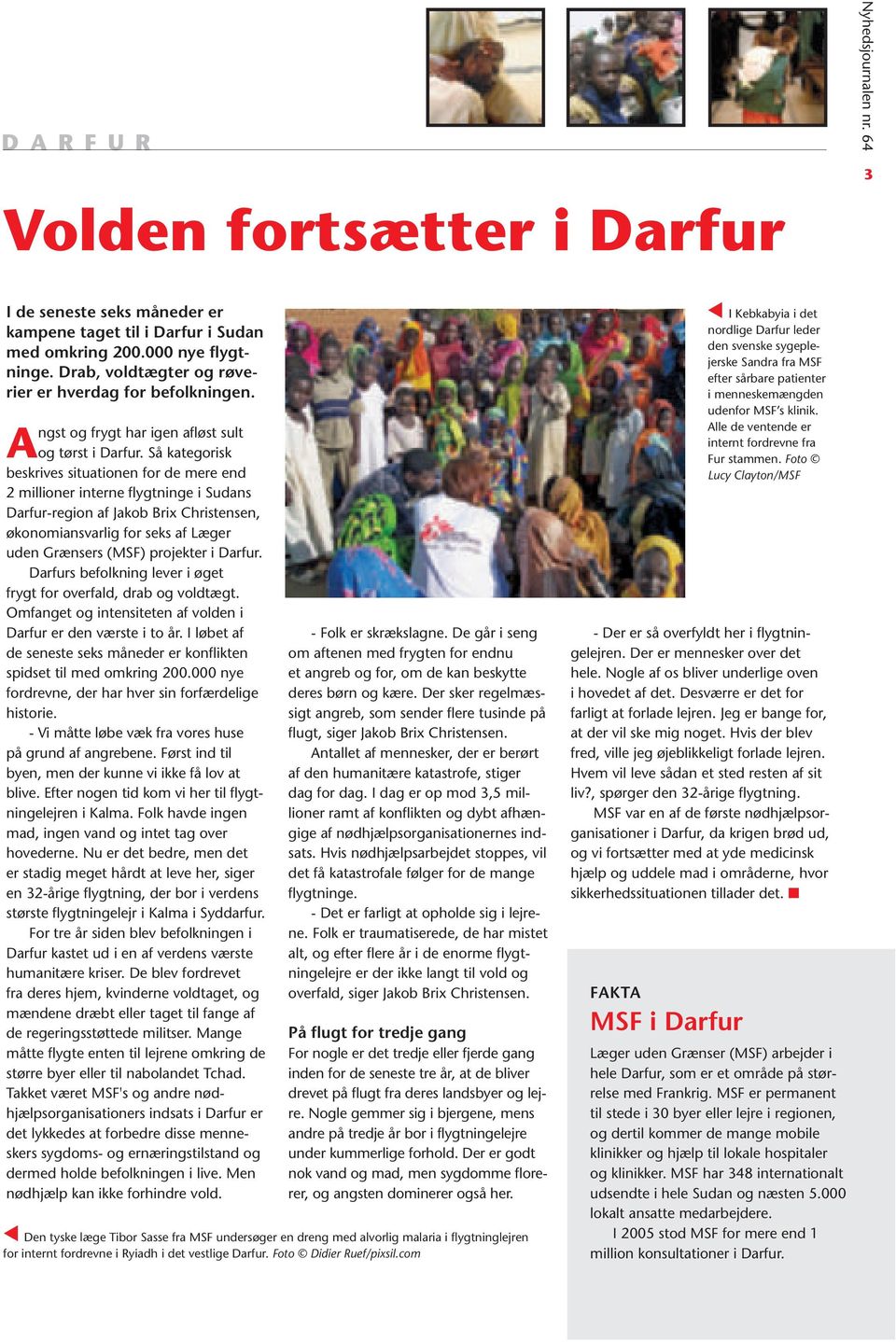 Så kategorisk beskrives situationen for de mere end 2 millioner interne flygtninge i Sudans Darfur-region af Jakob Brix Christensen, økonomiansvarlig for seks af Læger uden Grænsers (MSF) projekter i