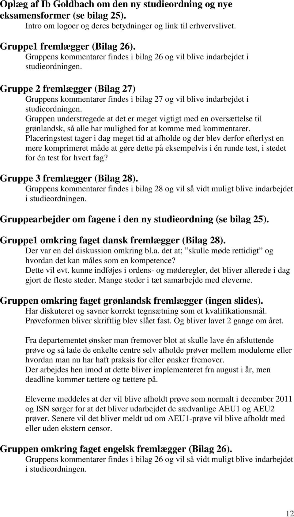 Gruppen understregede at det er meget vigtigt med en oversættelse til grønlandsk, så alle har mulighed for at komme med kommentarer.