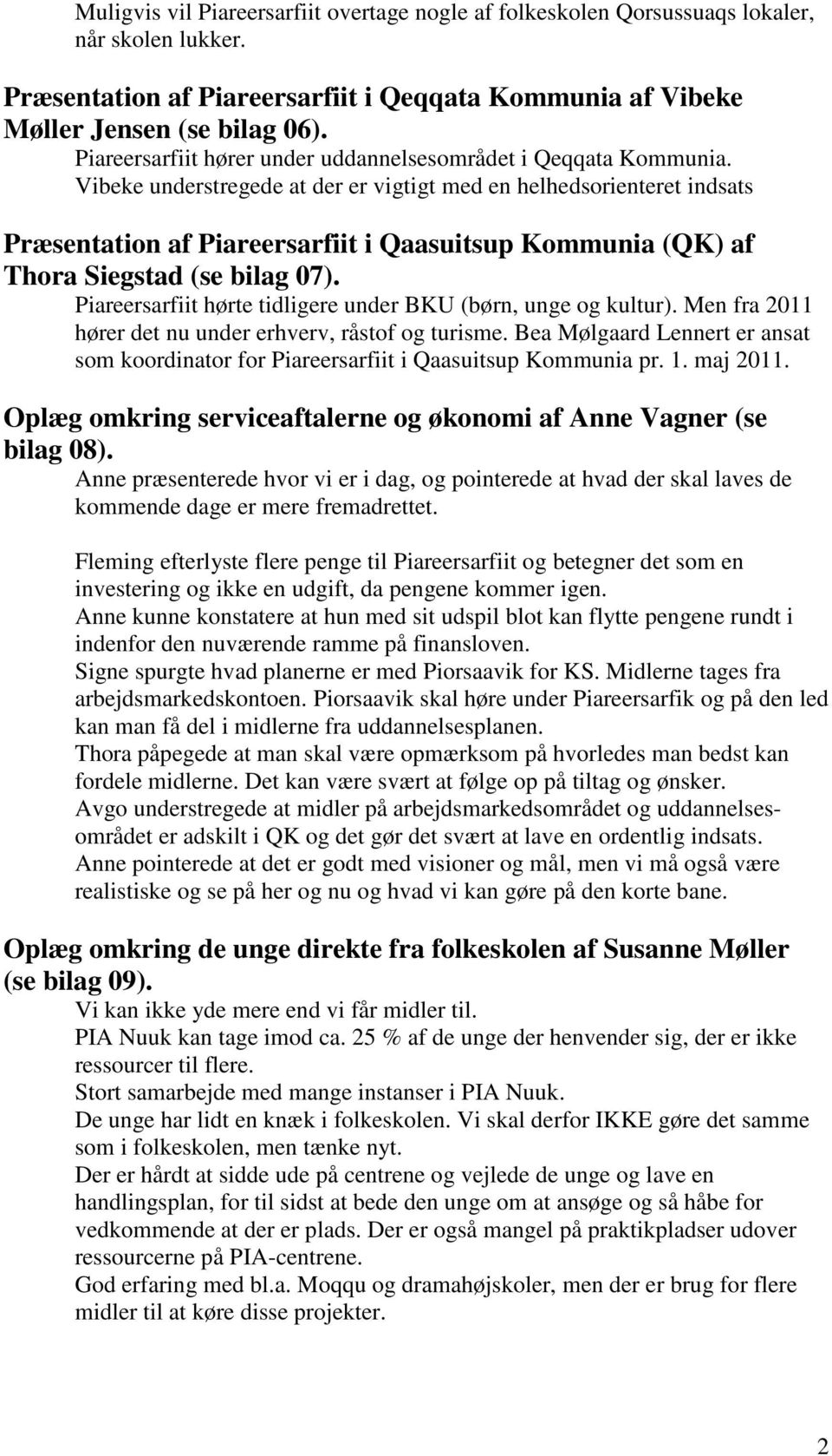 Vibeke understregede at der er vigtigt med en helhedsorienteret indsats Præsentation af Piareersarfiit i Qaasuitsup Kommunia (QK) af Thora Siegstad (se bilag 07).