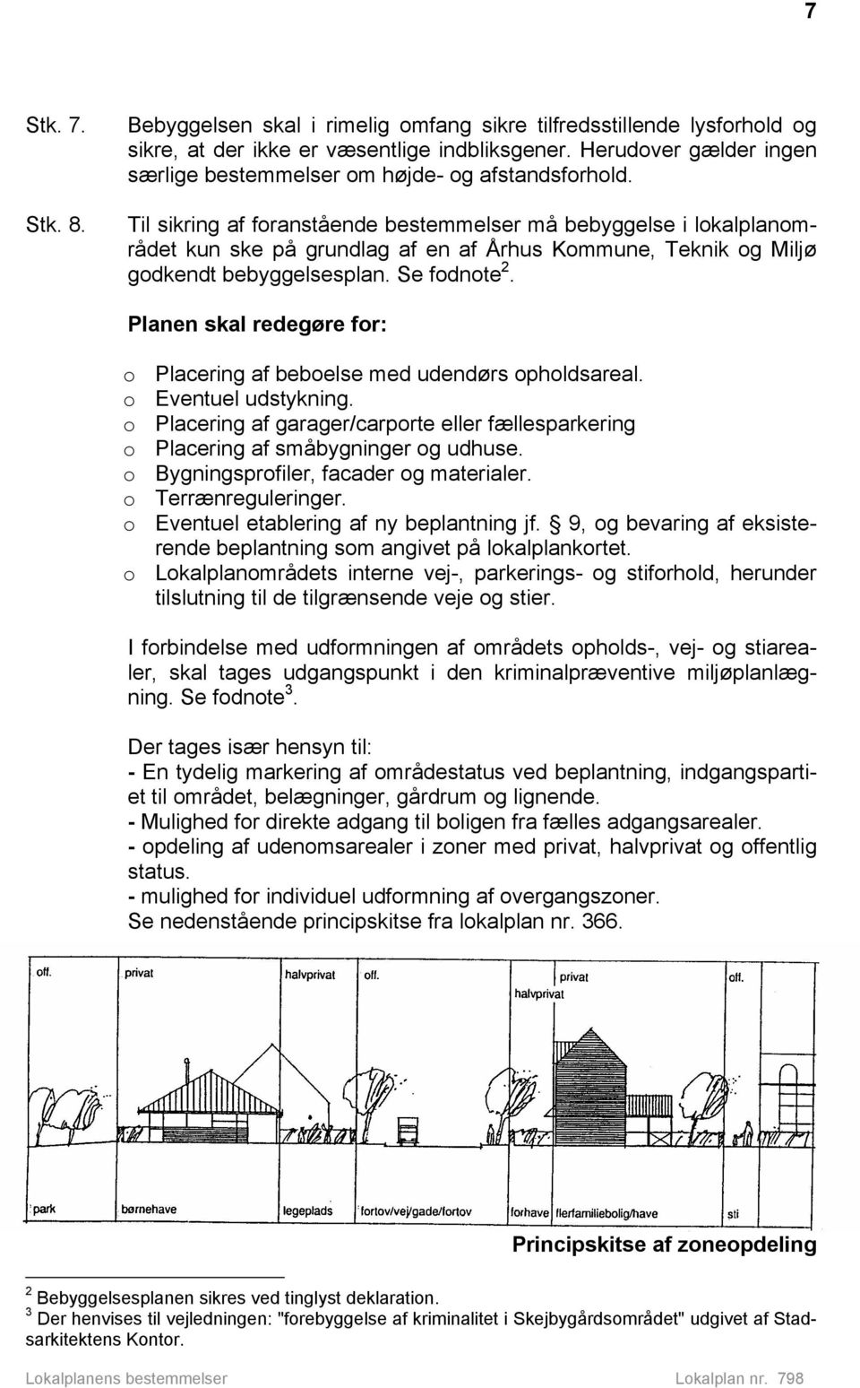 Til sikring af foranstående bestemmelser må bebyggelse i lokalplanområdet kun ske på grundlag af en af Århus Kommune, Teknik og Miljø godkendt bebyggelsesplan. Se fodnote 2.