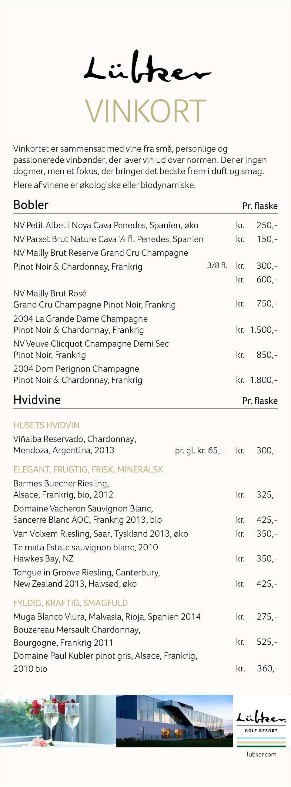 Penedes, Spanien 150,- NV Mailly Brut Reserve Grand Cru Champagne Pinot Noir & Chardonnay, Frankrig 300,- 600,- NV Mailly Brut Rosé Grand Cru Champagne Pinot Noir, Frankrig 750,- 2004 La Grande Dame