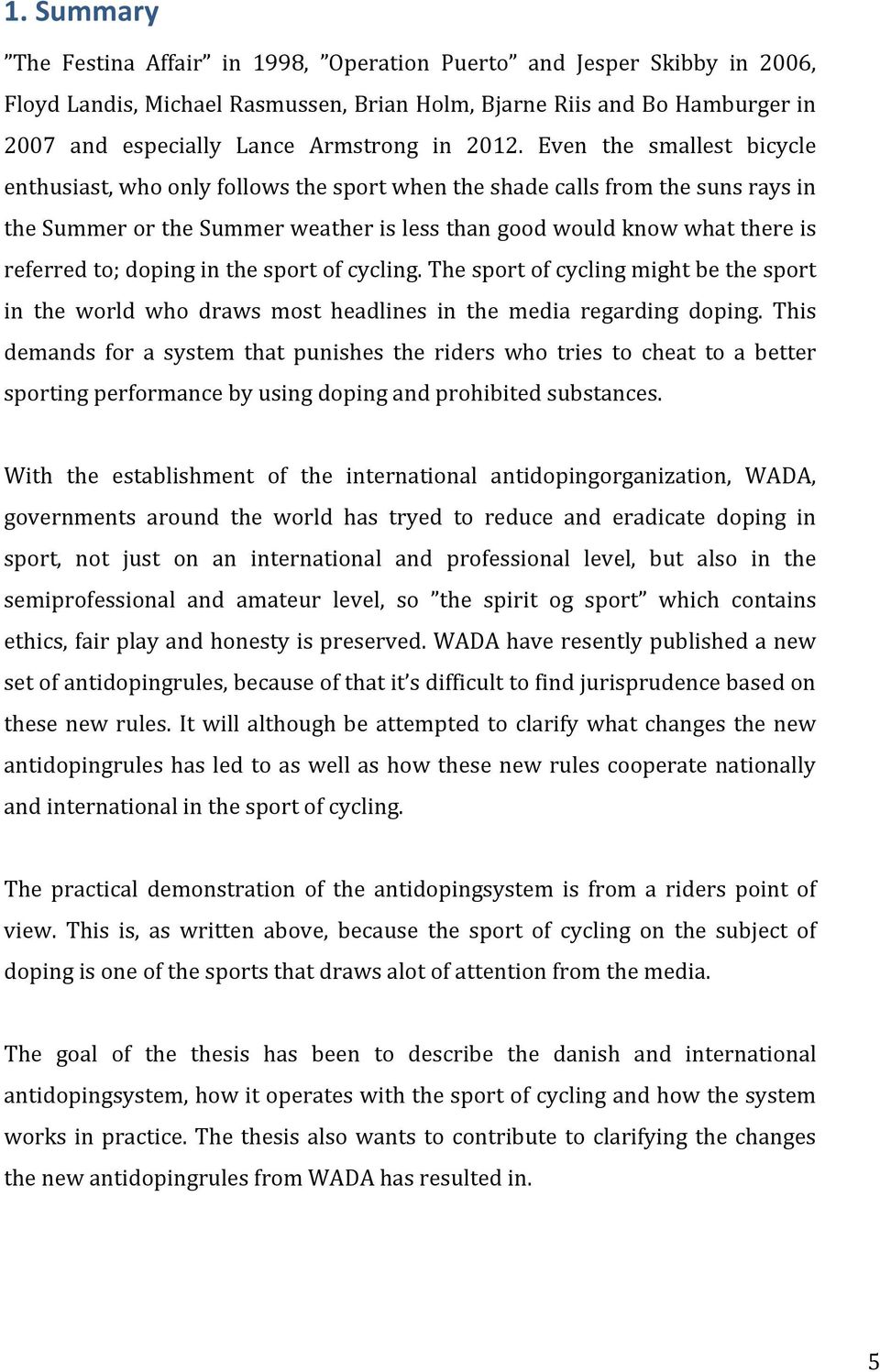 to; doping in the sport of cycling. The sport of cycling might be the sport in the world who draws most headlines in the media regarding doping.