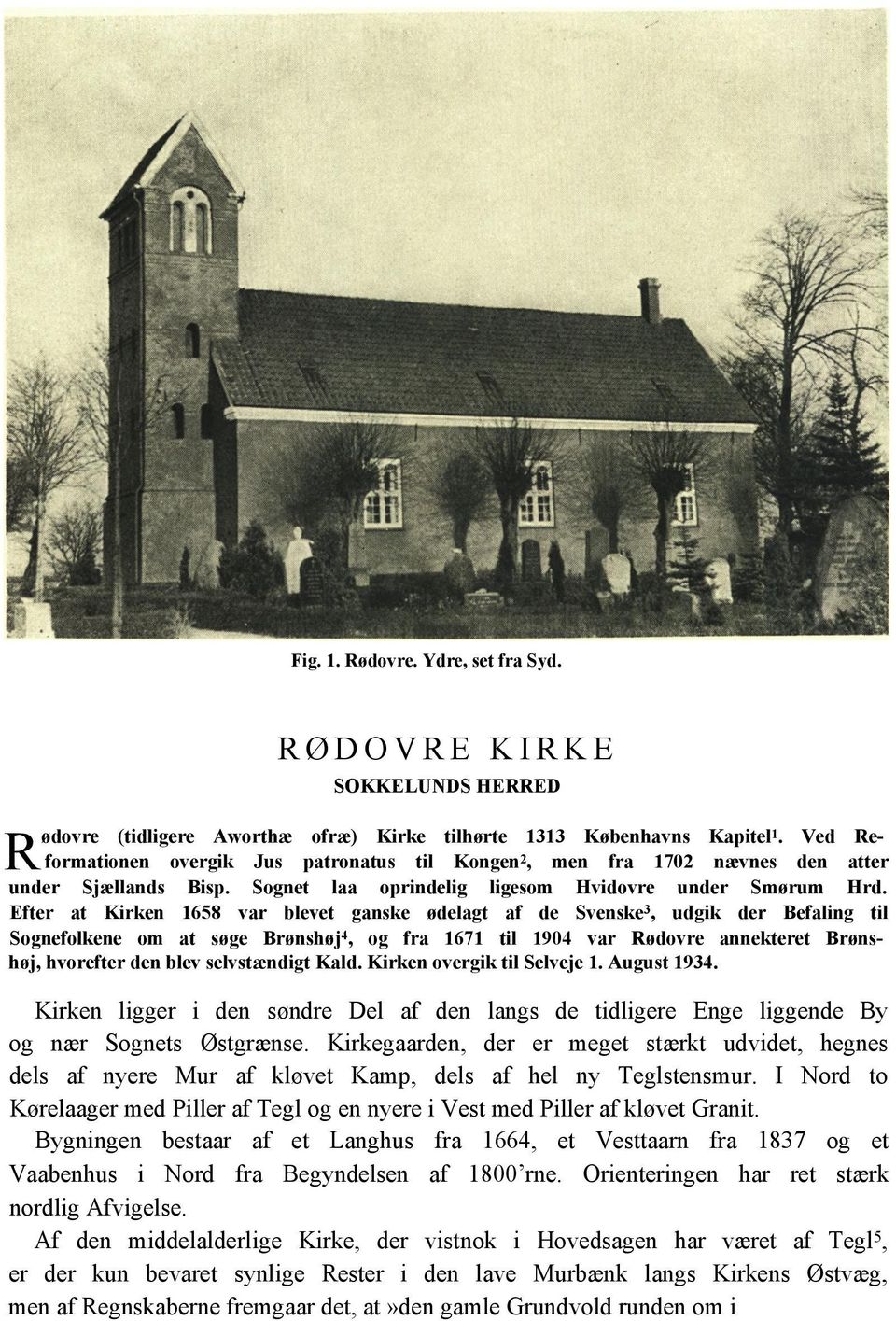 Efter at Kirken 1658 var blevet ganske ødelagt af de Svenske 3, udgik der Befaling til Sognefolkene om at søge Brønshøj 4, og fra 1671 til 1904 var Rødovre annekteret Brønshøj, hvorefter den blev
