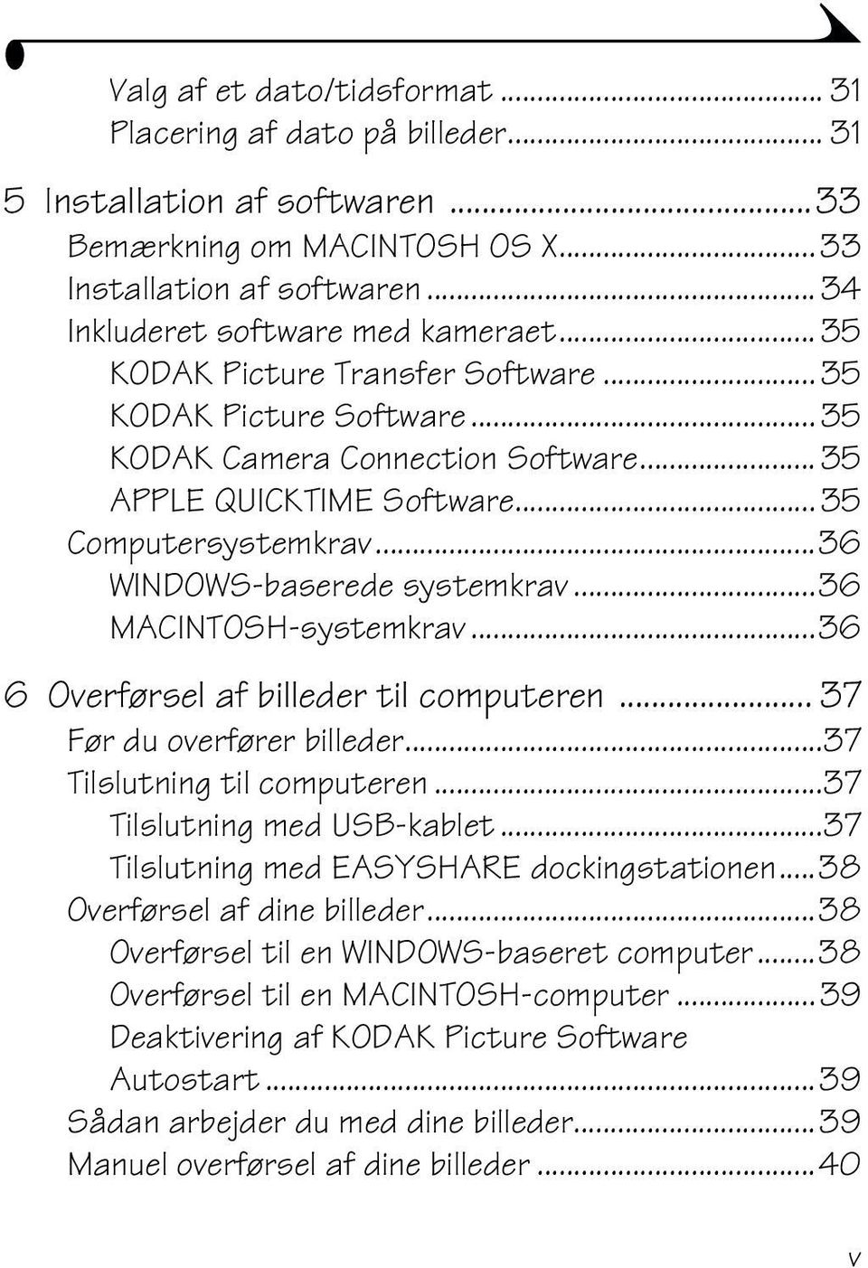 ..36 MACINTOSH-systemkrav...36 6 Overførsel af billeder til computeren... 37 Før du overfører billeder...37 Tilslutning til computeren...37 Tilslutning med USB-kablet.