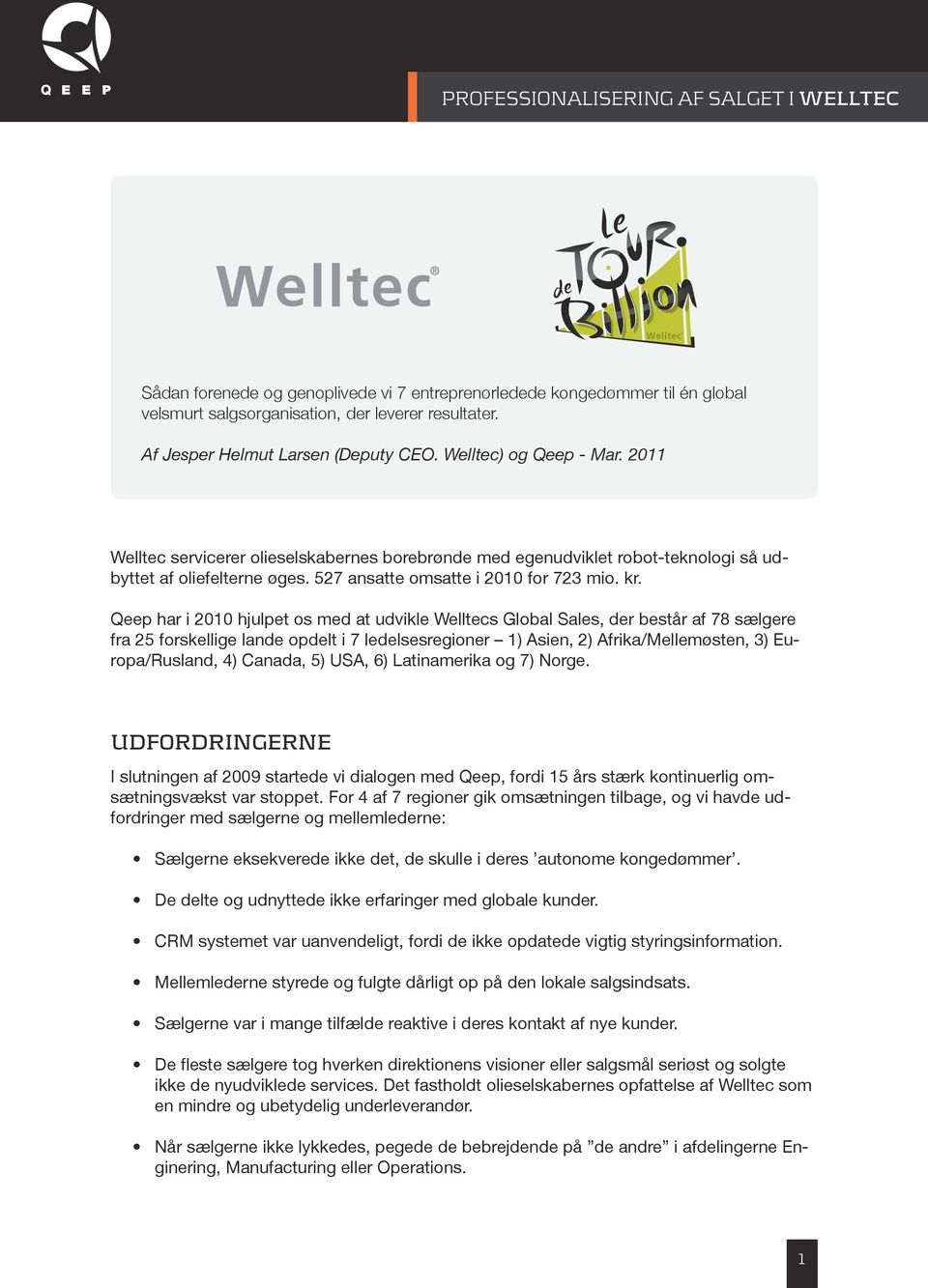 Qeep har i 2010 hjulpet os med at udvikle Welltecs Global Sales, der består af 78 sælgere fra 25 forskellige lande opdelt i 7 ledelsesregioner 1) Asien, 2) Afrika/Mellemøsten, 3) Europa/Rusland, 4)