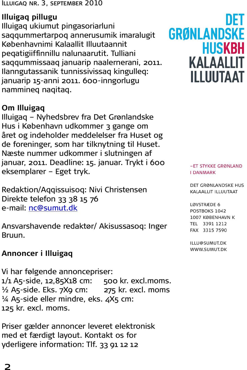 Om Illuigaq Illuigaq Nyhedsbrev fra Det Grønlandske Hus i København udkommer 3 gange om året og indeholder meddelelser fra Huset og de foreninger, som har tilknytning til Huset.