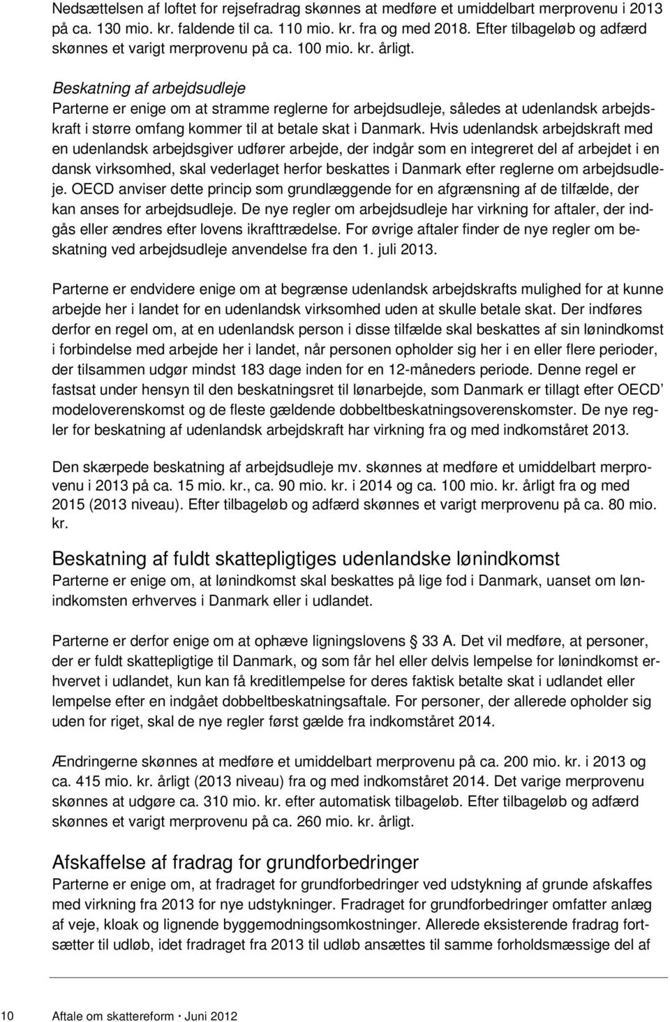 Beskatning af arbejdsudleje Parterne er enige om at stramme reglerne for arbejdsudleje, således at udenlandsk arbejdskraft i større omfang kommer til at betale skat i Danmark.