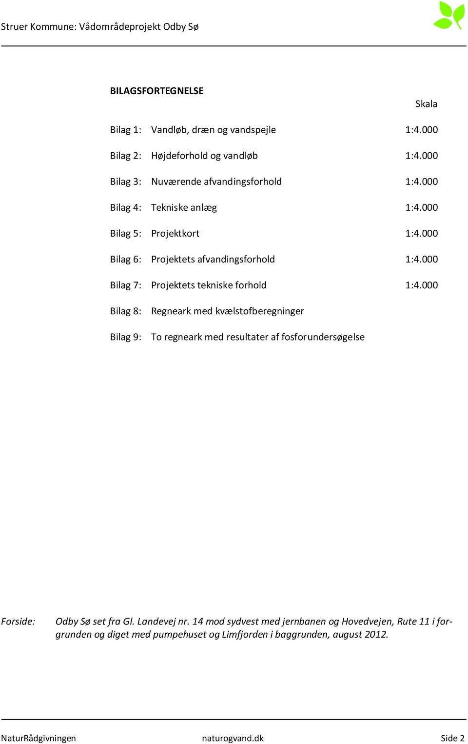 000 Bilag 8: Bilag 9: Regneark med kvælstofberegninger To regneark med resultater af fosforundersøgelse Forside: Odby Sø set fra Gl. Landevej nr.