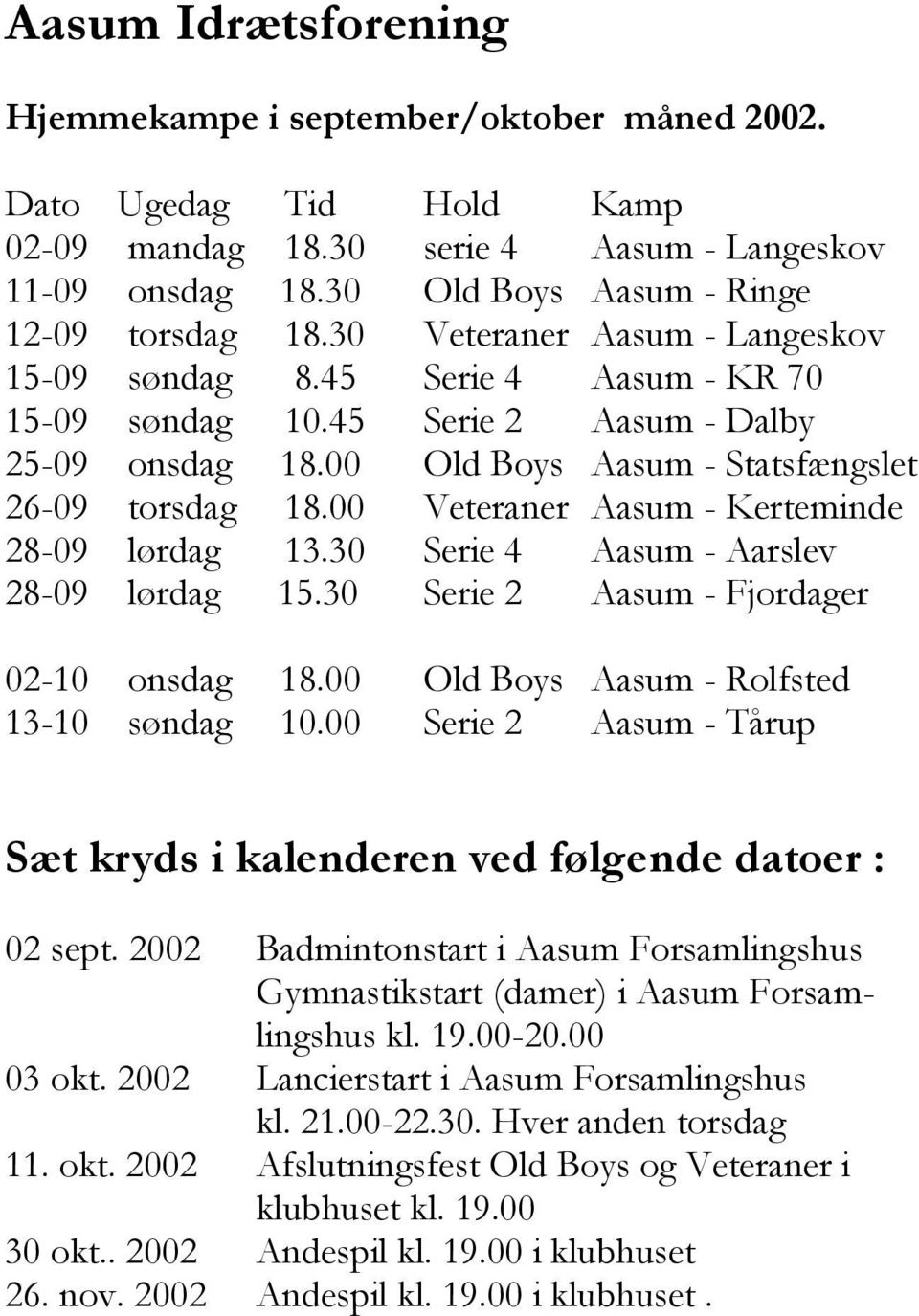00 Veteraner Aasum - Kerteminde 28-09 lørdag 13.30 Serie 4 Aasum - Aarslev 28-09 lørdag 15.30 Serie 2 Aasum - Fjordager 02-10 onsdag 18.00 Old Boys Aasum - Rolfsted 13-10 søndag 10.