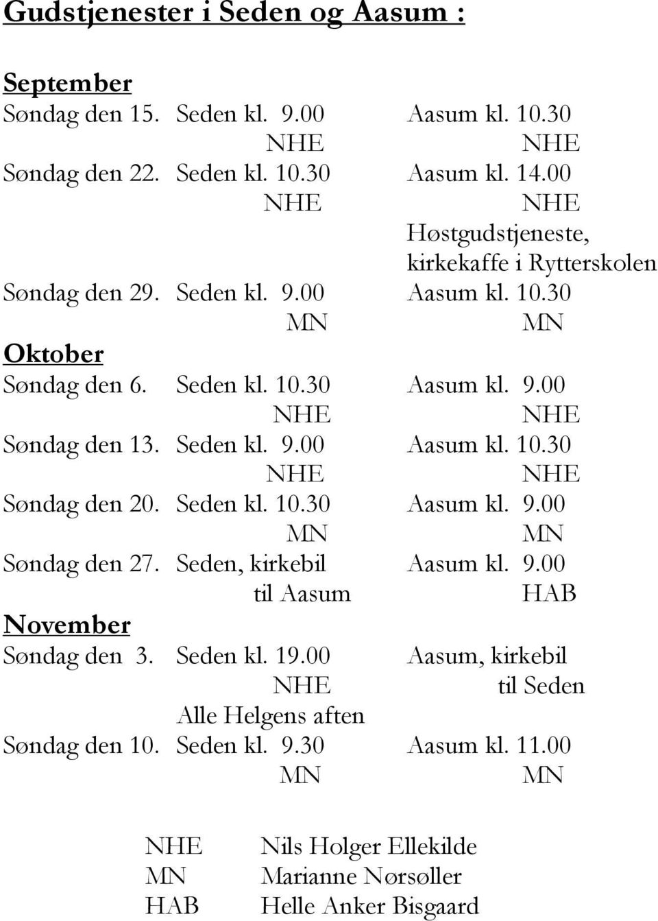 Seden kl. 9.00 Aasum kl. 10.30 NHE NHE Søndag den 20. Seden kl. 10.30 Aasum kl. 9.00 MN MN Søndag den 27. Seden, kirkebil Aasum kl. 9.00 til Aasum HAB November Søndag den 3.