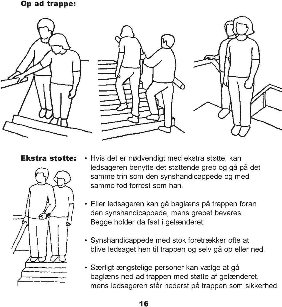 Eller ledsageren kan gå baglæns på trappen foran den synshandicappede, mens grebet bevares. Begge holder da fast i gelænderet.