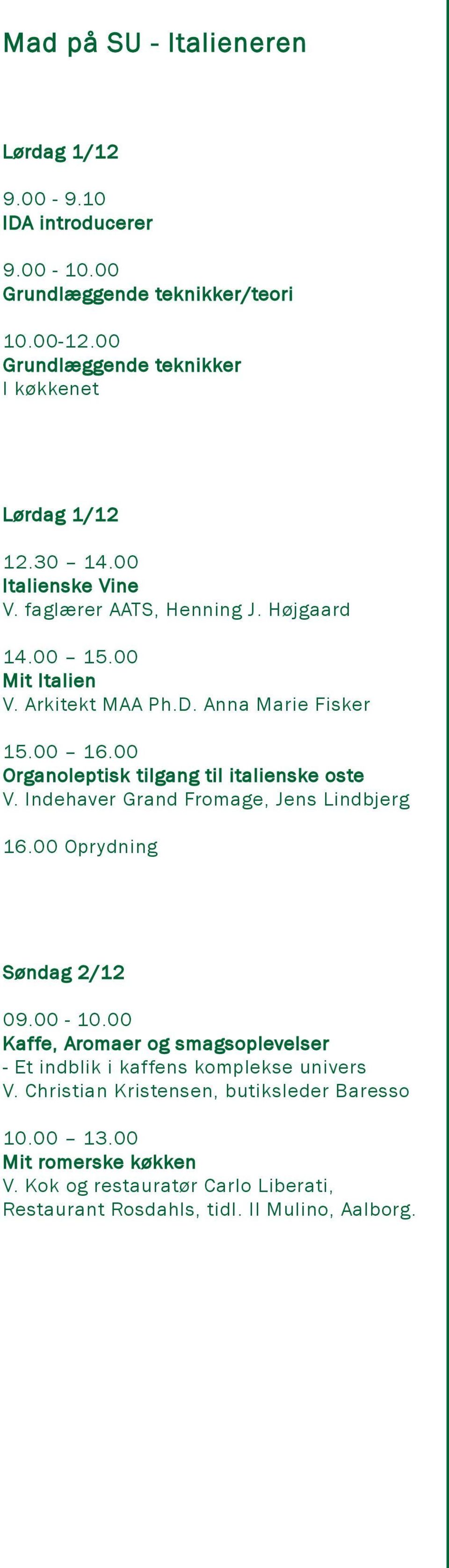 Anna Marie Fisker 15.00 16.00 Organoleptisk tilgang til italienske oste V. Indehaver Grand Fromage, Jens Lindbjerg 16.00 Søndag 2/12 09.00-10.