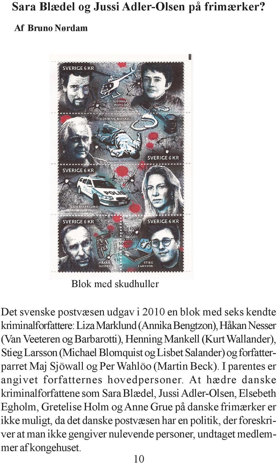 Barbarotti), Henning Mankell (Kurt Wallander), Stieg Larsson (Michael Blomquist og Lisbet Salander) og forfatterparret Maj Sjöwall og Per Wahlöo (Martin Beck).