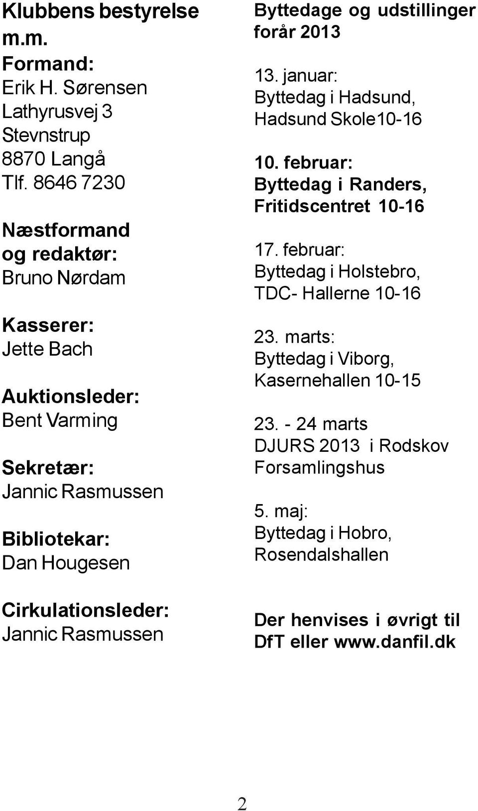 Cirkulationsleder: Jannic Rasmussen Byttedage og udstillinger forår 2013 13. januar: Byttedag i Hadsund, Hadsund Skole10-16 10.