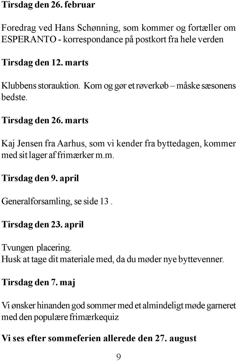 marts Kaj Jensen fra Aarhus, som vi kender fra byttedagen, kommer med sit lager af frimærker m.m. Tirsdag den 9. april Generalforsamling, se side 13.