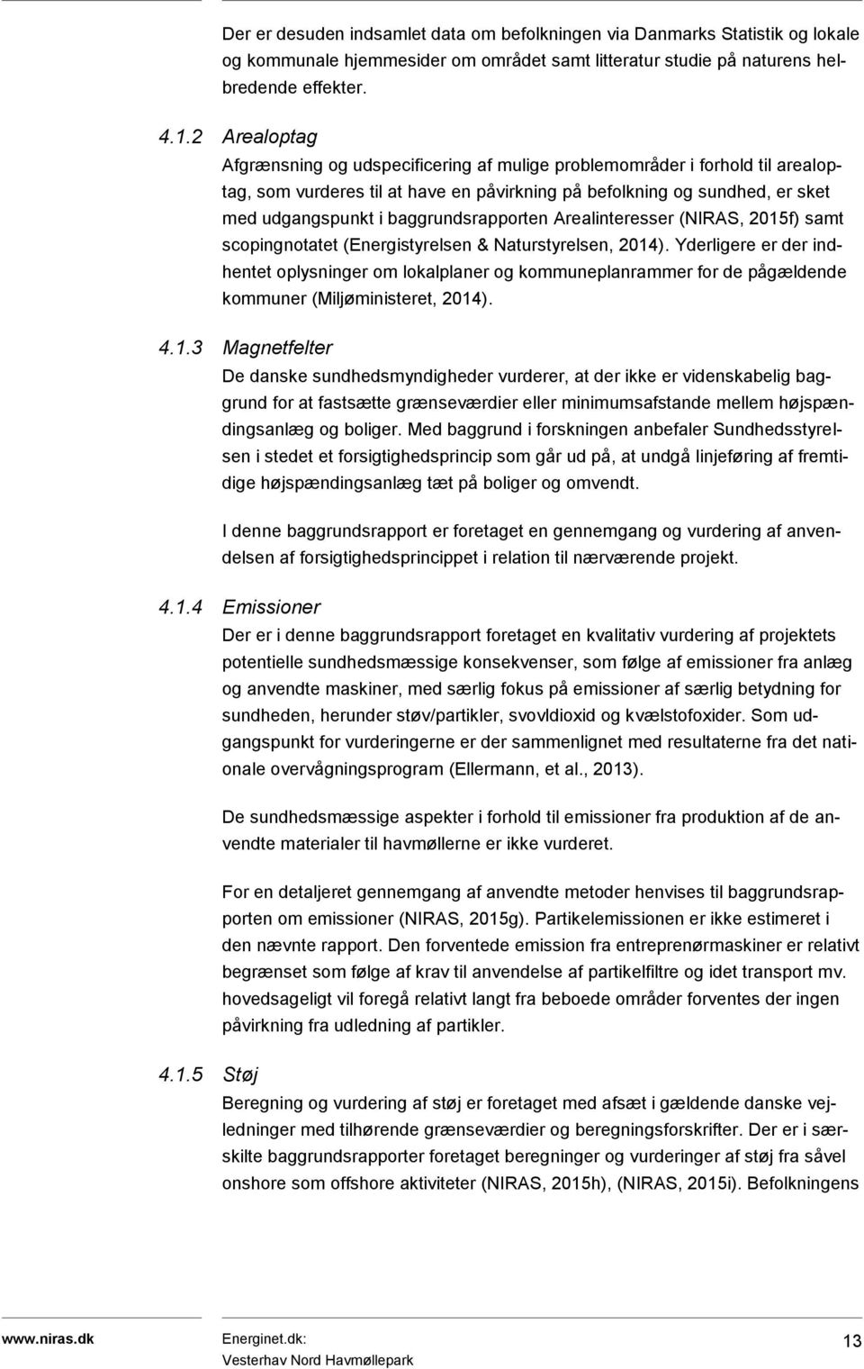 baggrundsrapporten Arealinteresser (NIRAS, 2015f) samt scopingnotatet (Energistyrelsen & Naturstyrelsen, 2014).