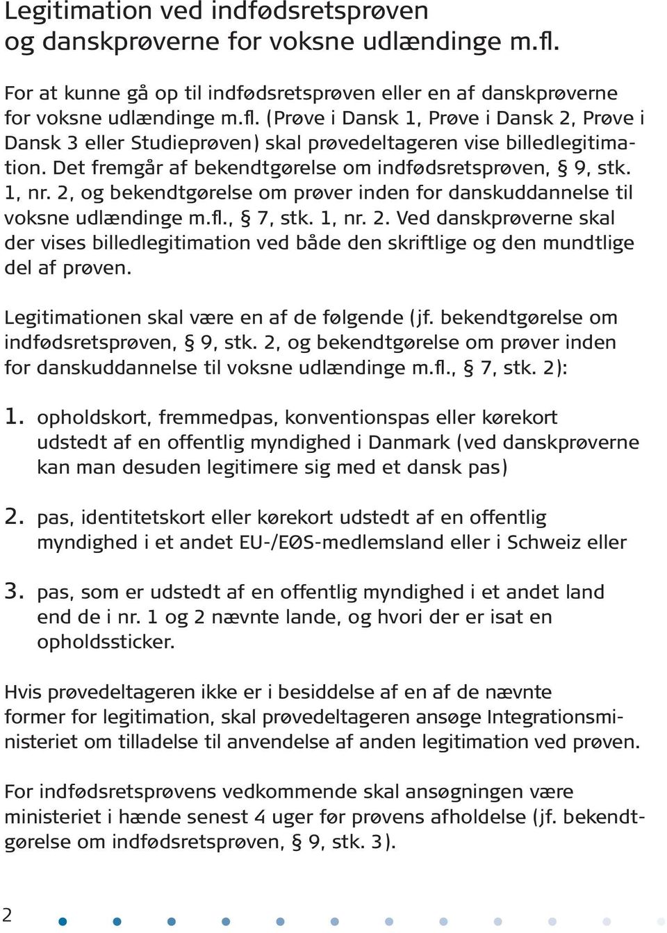 Legitimationen skal være en af de følgende (jf. bekendtgørelse om indfødsretsprøven, 9, stk. 2, og bekendtgørelse om prøver inden for danskuddannelse til voksne udlændinge m.fl., 7, stk. 2): 1.