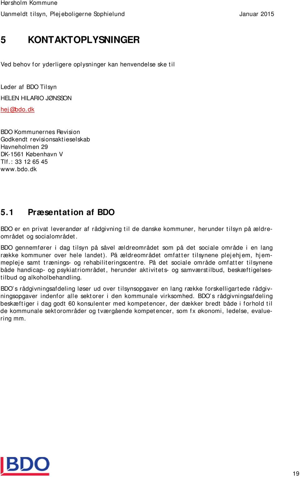 1 Præsentation af BDO BDO er en privat leverandør af rådgivning til de danske kommuner, herunder tilsyn på ældreområdet og socialområdet.
